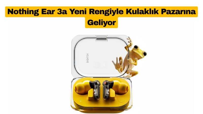 Nothing Ear 3a Yeni Rengiyle Kulaklık Pazarına Geliyor