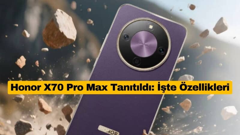 Honor X70 Pro Max Tanıtıldı: İşte Özellikleri