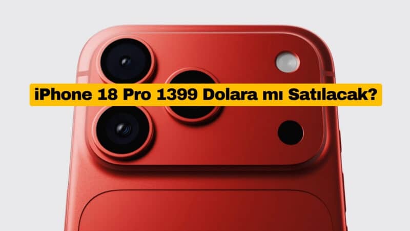 iPhone 18 Pro 1399 Dolara mı Satılacak?