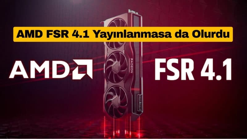 AMD FSR 4.1 Yayınlanmasa da Olurdu