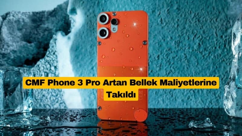 CMF Phone 3 Pro Artan Bellek Maliyetlerine Takıldı