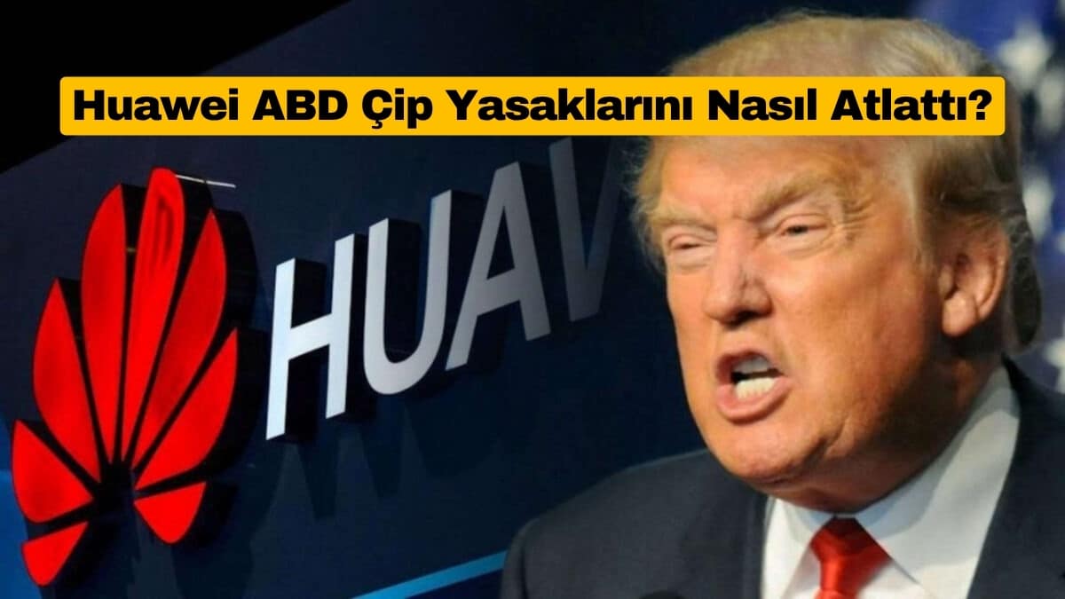 Huawei ABD Çip Yasaklarını Nasıl Atlattı?