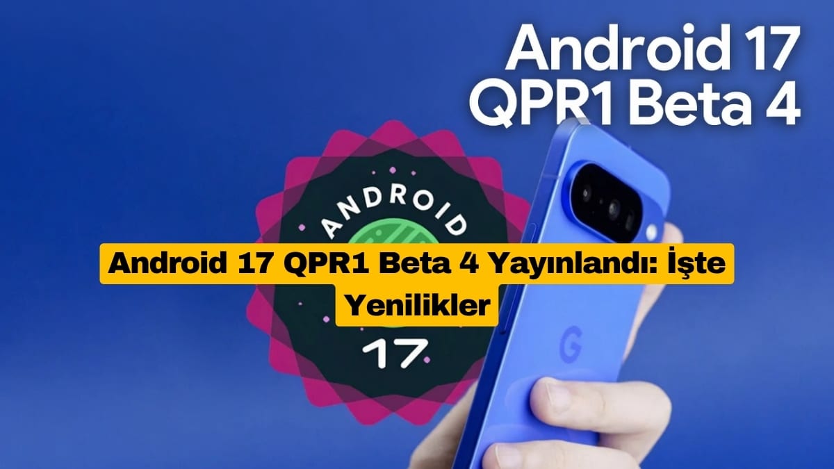Android 17 QPR1 Beta 4 Yayınlandı: İşte Yenilikler