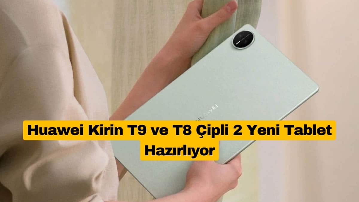 Huawei Kirin T9 ve T8 Çipli 2 Yeni Tablet Hazırlıyor