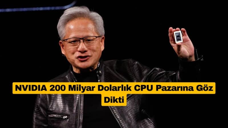 NVIDIA 200 Milyar Dolarlık CPU Pazarına Göz Dikti