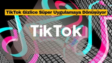 TikTok Gizlice Süper Uygulamaya Dönüşüyor
