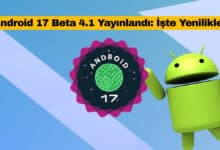 Android 17 Beta 4.1 Yayınlandı: İşte Yenilikler