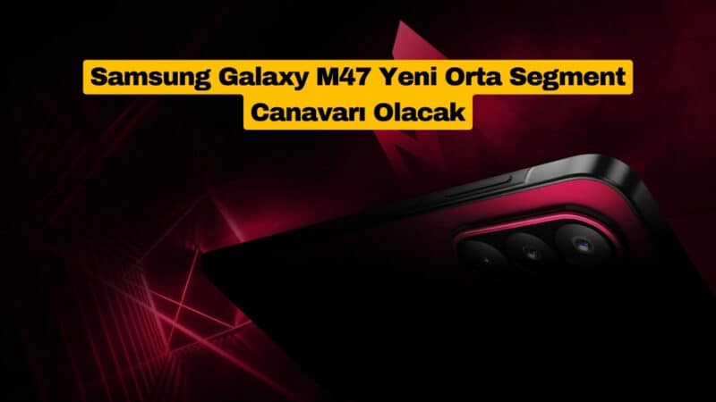 Samsung Galaxy M47 Yeni Orta Segment Canavarı Olacak