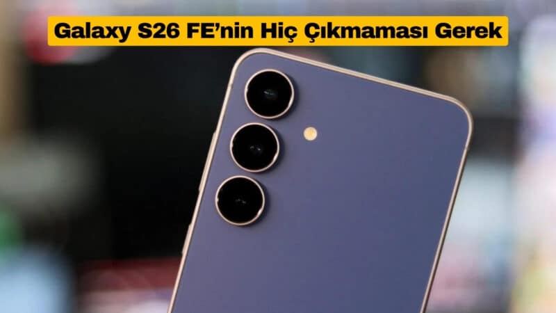 Galaxy S26 FE’nin Hiç Çıkmaması Gerek