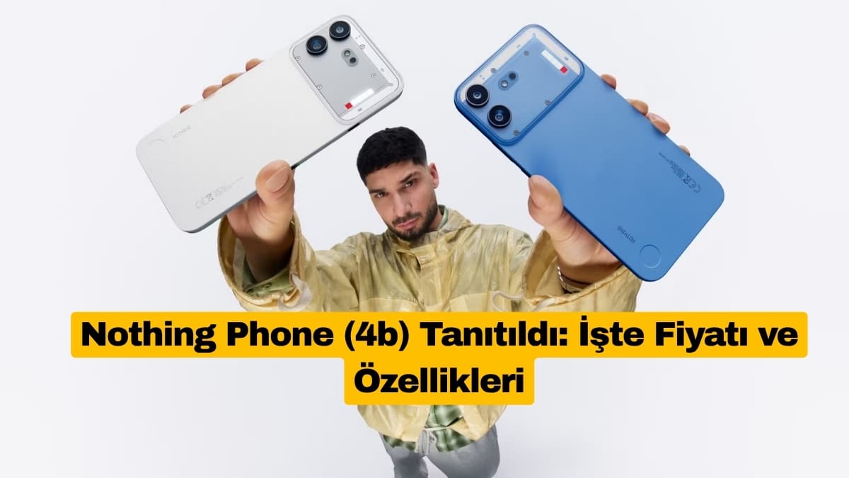 Nothing Phone (4b) Tanıtıldı: İşte Fiyatı ve Özellikleri