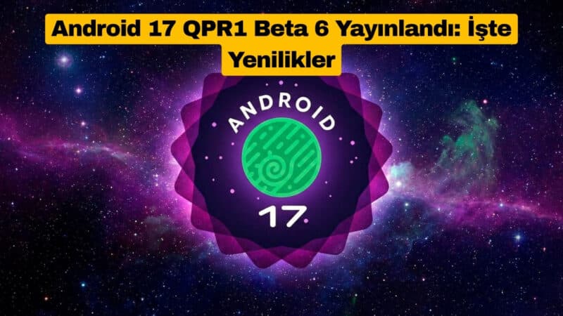 Android 17 QPR1 Beta 6 Yayınlandı: İşte Yenilikler