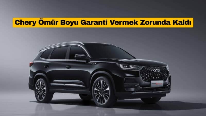 Chery İlk Müşterilerine Ömür Boyu Garanti Vermek Zorunda Kaldı