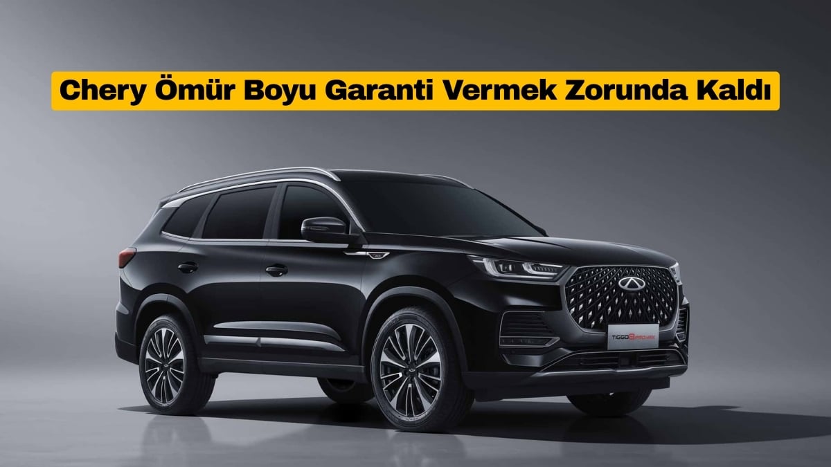 Chery İlk Müşterilerine Ömür Boyu Garanti Vermek Zorunda Kaldı