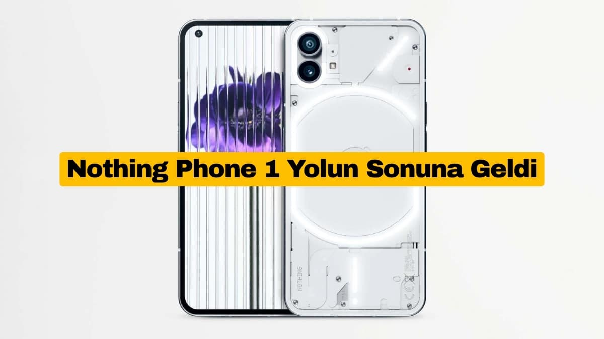 Nothing Phone 1 Yolun Sonuna Geldi
