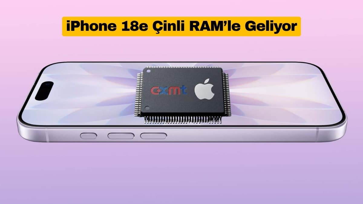 Apple'ın CXMT Planı iPhone 18e ile Sınırlı Kalabilir