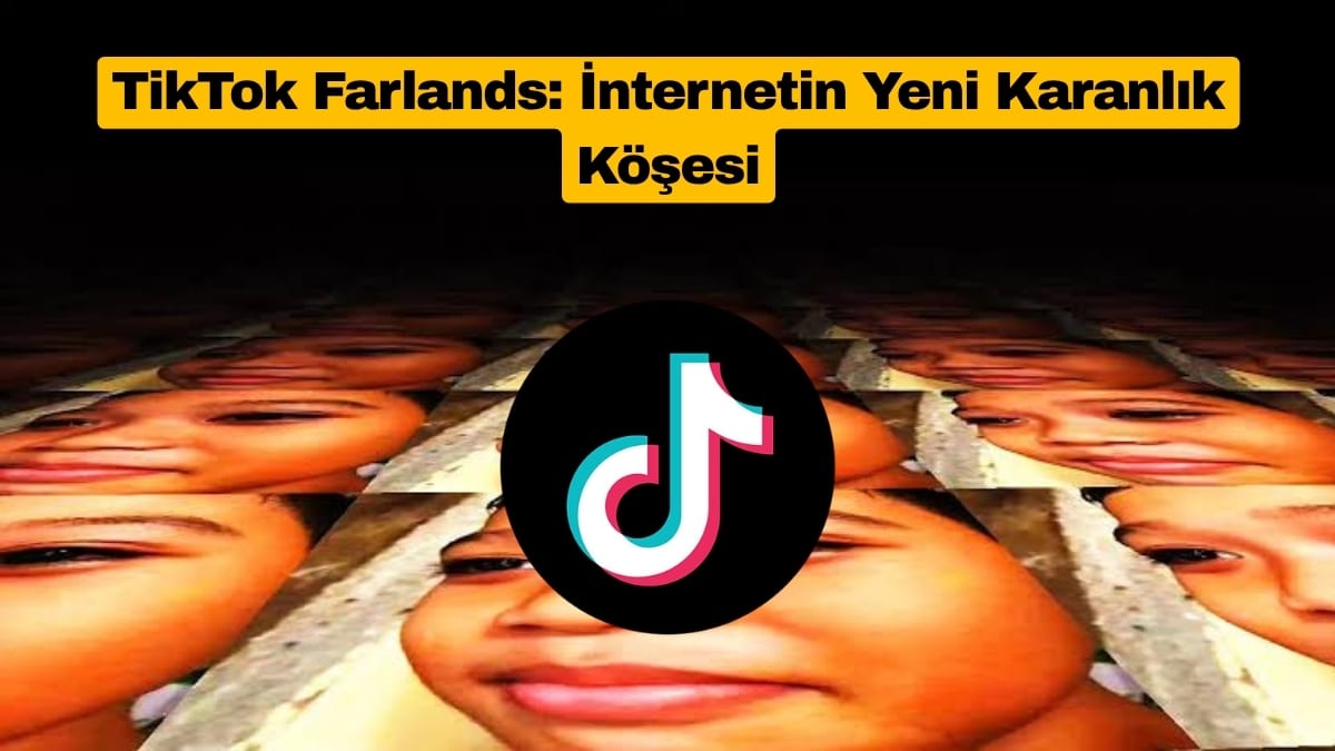 TikTok Farlands İnternetin Yeni Karanlık Köşesine Dönüştü