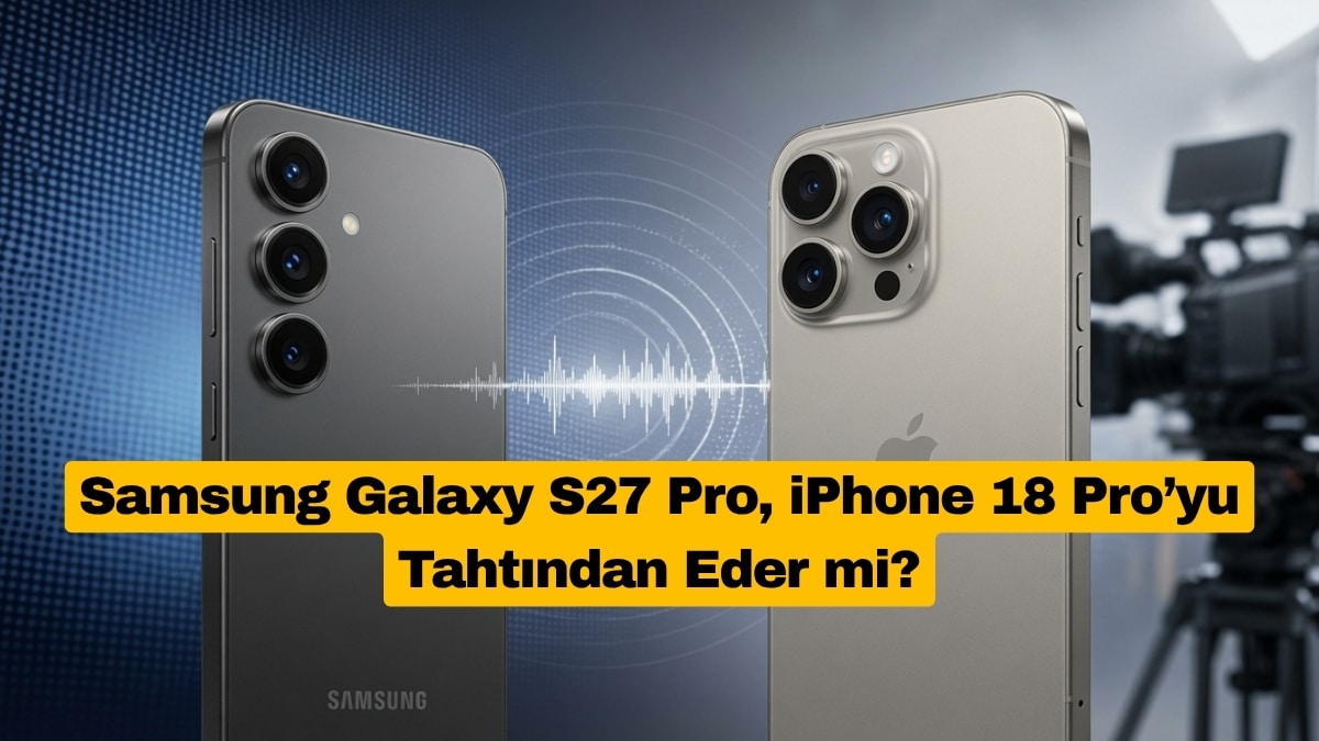 Samsung Galaxy S27 Pro, iPhone 18 Pro’yu Tahtından Eder mi?
