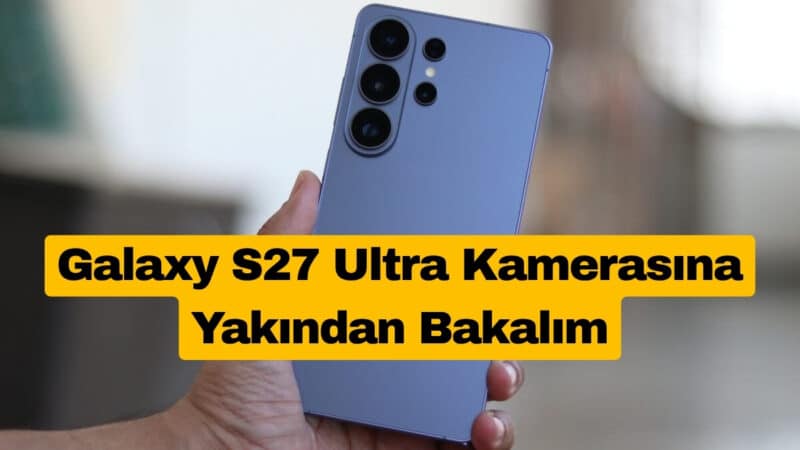 Galaxy S27 Ultra Kamerasına Yakından Bakalım