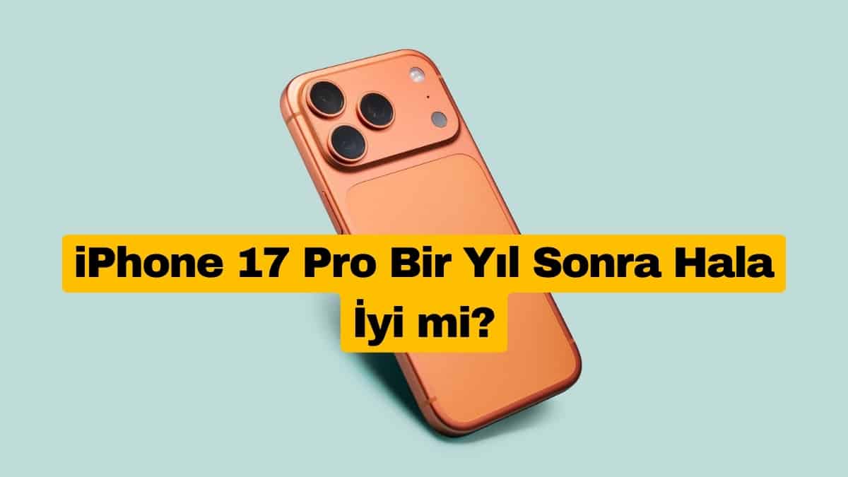 iPhone 17 Pro Bir Yıl Sonra Hala İyi mi